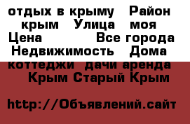 отдых в крыму › Район ­ крым › Улица ­ моя › Цена ­ 1 200 - Все города Недвижимость » Дома, коттеджи, дачи аренда   . Крым,Старый Крым